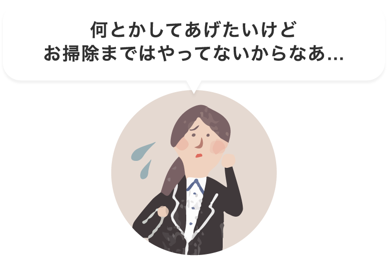 何とかしてあげたいけどお掃除まではやってないからなあ…